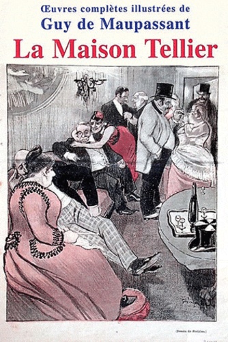 La Maison Tellier. Edition illustrée : La Maison Tellier ; Les Tombales ; Sur l'eau ; Histoire d'une fille de ferme ; En famille ; Le Papa de Simon ; Une partie de campagne ; Au printemps ; La Femme de Paul