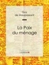 Guy De Maupassant et  Ligaran - La Paix du ménage.