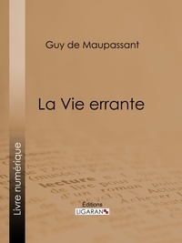 Guy De Maupassant et  Ligaran - La Vie errante.
