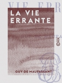 Guy de Maupassant - La Vie errante.