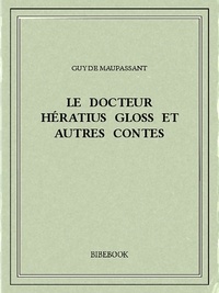 Guy de Maupassant - Le docteur Hératius Gloss et autres contes.