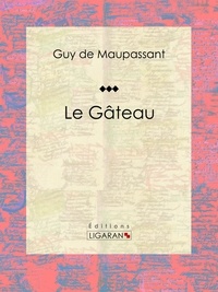  Guy de Maupassant et  Ligaran - Le Gâteau.