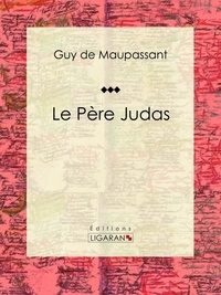 Guy De Maupassant et  Ligaran - Le Père Judas.