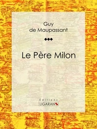 Guy De Maupassant et  Ligaran - Le Père Milon.