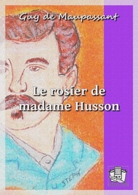 Guy De Maupassant - Le rosier de madame Husson - et autres nouvelles.