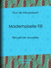 Guy de Maupassant - Mademoiselle Fifi - Recueil de nouvelles.