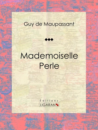  Guy de Maupassant et  Ligaran - Mademoiselle Perle - Nouvelle.