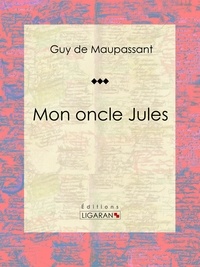Guy De Maupassant et  Ligaran - Mon oncle Jules - Nouvelle.