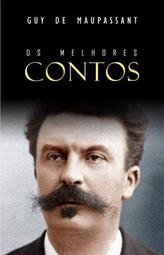 Guy de Maupassant - Os Melhores Contos de Maupassant.