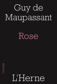 Guy de Maupassant - Rose - Suivi des nouvelles Blanc et bleu et Miss Harriet.