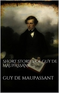 Guy De Maupassant - Short Stories of Guy de Maupassant.