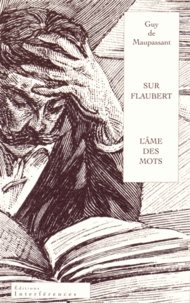 Guy de Maupassant - Sur Flaubert - Ou L'âme des mots.