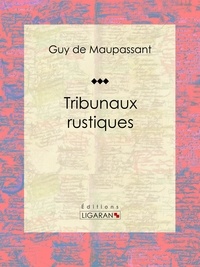 Guy De Maupassant et  Ligaran - Tribunaux rustiques.