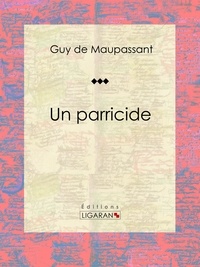 Guy De Maupassant et  Ligaran - Un parricide - Nouvelle.