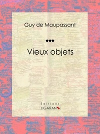 Guy De Maupassant et  Ligaran - Vieux objets.