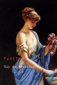  Guy de Maupassant - Yvette (Edition Intégrale - Version Entièrement Illustrée).