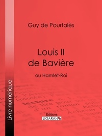 Guy De Pourtalès et  Ligaran - Louis II de Bavière - ou Hamlet-Roi.
