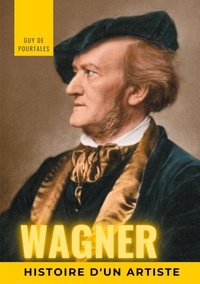 Guy de Pourtalès - Wagner - Histoire d'un artiste.