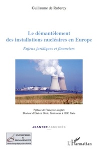 Guy de Rubercy et François Lenglart - Le démantèlement des installations nucléaires en Europe - Enjeux juridiques et financiers.