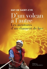 Guy de Saint-Cyr - D'un volcan à l'autre - Les aventures d'un chasseur de lave.