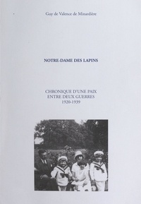 Guy de Valence de Minardière et Léonie Jard-Panvilliers - Notre-Dame des Lapins - Chronique d'une paix entre deux guerres, 1920-1939.