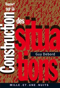 Guy Debord - Rapport sur la construction des situations suivi de Les situationnistes et les nouvelles formes d'action dans la politique ou l'art.