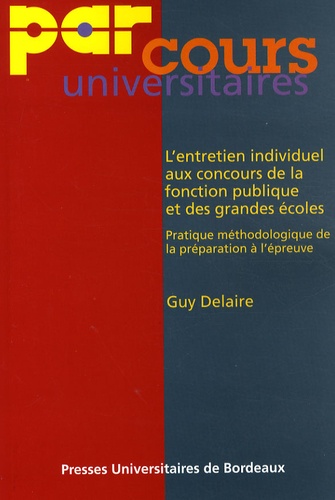 Guy Delaire - L'entretien individuel aux concours de la fonction publique et des grandes écoles - Pratique méthodologique de la préparation à l'épreuve orale.