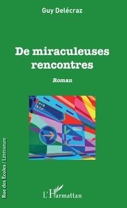 Guy Delécraz - De miraculeuses rencontres.