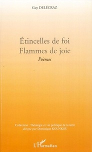 Guy Delécraz - Etincelles de foi. Flammes de joie - Poèmes.