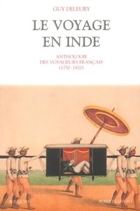Guy Deleury - Le voyage en Inde - Anthologie des voyageurs français 1750-1820.
