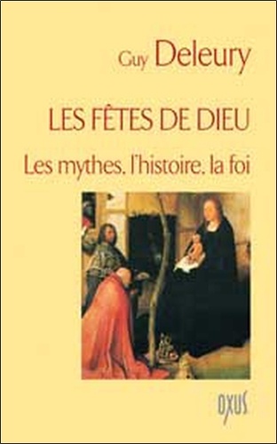 Guy Deleury - Les fêtes de Dieu - Les mythes l'histoire, la foi.