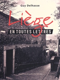 Guy Delhasse - Liège en toutes lettres - La vie quotidienne racontée dans les romans et les nouvelles.