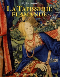 Guy Delmarcel - La tapisserie flamande - Du XVe au XVIIIe siècle.