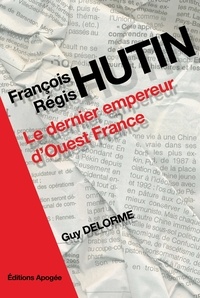Guy Delorme - François Régis Hutin - Le dernier empereur d'Ouest-France.