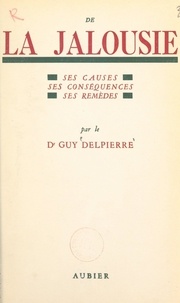 Guy Delpierre - De la jalousie - Ses causes, ses conséquences, ses remèdes.