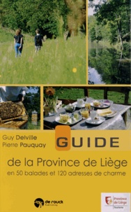 Guy Delville et Pierre Pauquay - Guide de la Province de Liège en 50 balades et 120 adresses de charme.