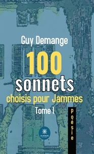 Guy Demange - 100 sonnets choisis pour Jammes - Tome 1.