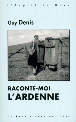 Guy Denis - Raconte-moi l'Ardenne.