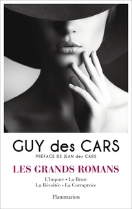 Guy Des Cars - Les grands romans - Tome 1, L'Impure ; La Brute ; La Révoltée ; La Corruptrice.