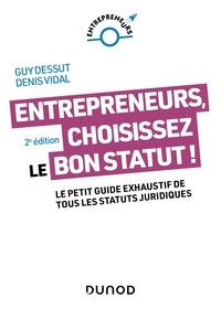 Guy Dessut et Denis Vidal - Entrepreneurs, choisissez le bon statut ! - Le petit guide exhaustif de tous les statuts juridiques.