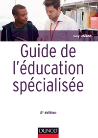 Guy Dréano - Guide de l'éducation spécialisée - 5e éd. - Acteurs et usagers - Institutions et cadre réglementaire.