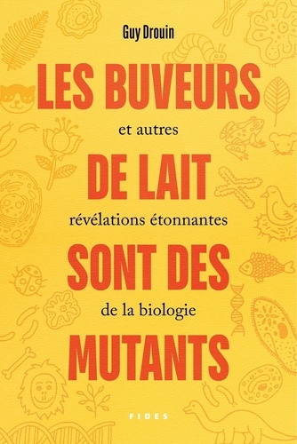 Guy Drouin - Les buveurs de lait sont des mutants et autres révélations étonnantes de la biologie.