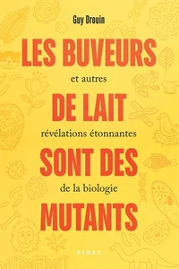 Les buveurs de lait sont des mutants et autres révélations étonnantes de la biologie
