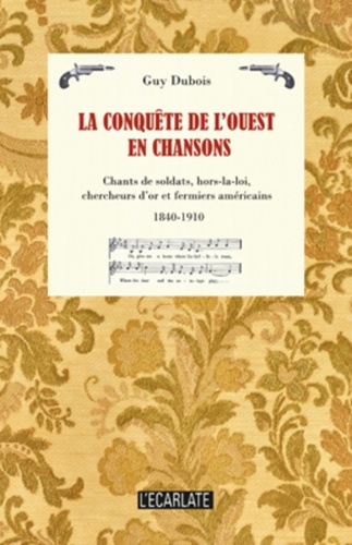 Guy Dubois - La conquête de l'ouest en chansons - Etude sociohistorique des chants de soldats, de hors-la-loi, de chercheurs d'or, de mineurs, de Mormons et de fermiers américains du XIXe siècle (1840-1910).