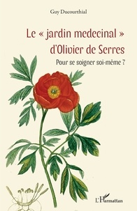 Guy Ducourthial - Le "jardin medecinal" d'Olivier de Serres - Pour se soigner soi-même ?.
