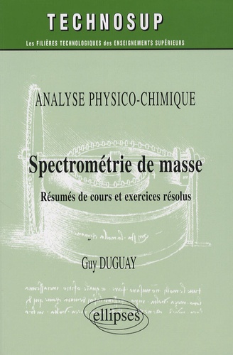Guy Duguay - Spectrométrie de masse - Analyse physico-chimique, Résumés de cours et exercices résolus.
