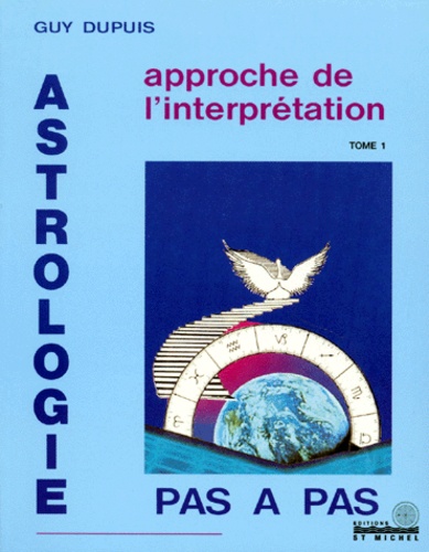 Guy Dupuis - Astrologie Pas A Pas. Tome 1, Approche De L'Interpretation, 3eme Edition.