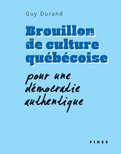 Guy Durand - Brouillon de culture québécoise - Pour une démocratie authentique.