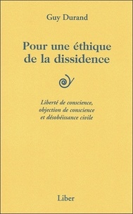 Guy Durand - Pour une éthique de la dissidence - Liberté de conscience, objection de conscience et désobéissance civile.