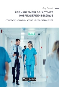 Guy Durant - Le financement de l'activité hospitalière en Belgique - Contexte, situation actuelle et perspectives.